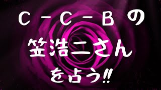 【 悲報 脳梗塞 】 Ｃ－Ｃ－Ｂ の 笠浩二さん を占う‼