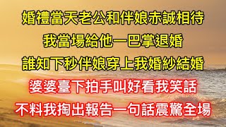 婚禮當天老公和伴娘赤誠相待，我當場給他一巴掌退婚，誰知下秒伴娘穿上我婚紗結婚，婆婆臺下拍手叫好看我笑話，不料我掏出報告一句話震驚全場