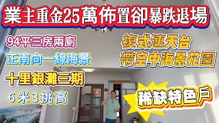 【十里銀灘三期迎海】業主重金25萬佈置 | 卻暴跌退場 | 複式連天台 帶空中海景花園 | 稀缺特色戶型 | 94平三房兩廁 | 正南向一線海景 | 6米3挑高 #十里銀灘 #惠州樓盤 #退休