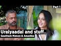 Uraiyaadal and stuff.. | Gautham Vasudev Menon & Anushka Shetty | Part 1