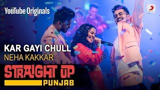 Neha Kakkar | Kar Gayi Chull | Straight Up Punjab | 2019