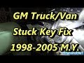 GM Key Stuck How-to Fix 98 to 05 Truck Van GM Key Stuck How-to Fix 98 to 05 Truck Van