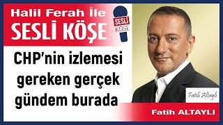 Fatih Altaylı: 'CHP’nin izlemesi gereken gerçek gündem burada ' 05/02/25 Halil Ferah ile Sesli Köşe