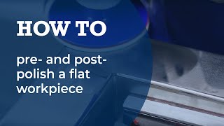 Pre- and post-polishing of flat workpieces