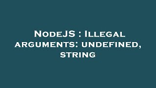 NodeJS : Illegal arguments: undefined, string