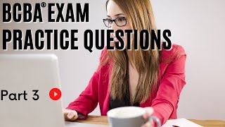 BCBA® Practice Questions | Behavior Analyst Exam Practice Questions |  Part 3