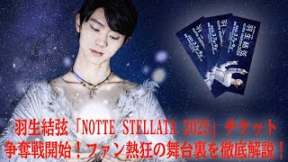 【羽生結弦】羽生結弦「Notte Stellata 2025」チケット争奪戦開始！ファン熱狂の舞台裏を徹底解説！