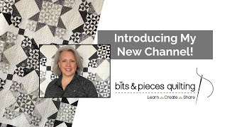 Introduction to Bits and Pieces Quilting! New Channel!