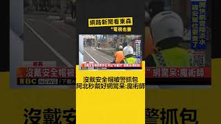 沒戴安全帽被警抓包 阿北「秒戴好」 網驚呆：魔術師@newsebc