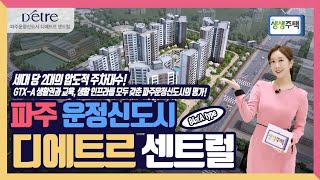 [생생주택] 97. 세대 당 2대의 압도적 주차대수! GTX-A 생활권과 교육, 생활 인프라를 모두 갖춘 파주운정신도시의 명가! 파주 운정신도시 디에트르 센트럴!