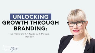 Unlocking Growth Through Branding: The Marketing KPI Guide with Melissa Wallace