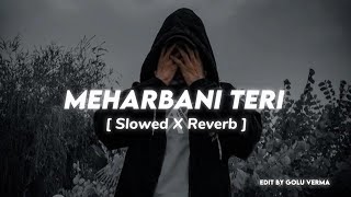 Meharbani Teri [ Slowed + Reverb ] Musahib Feat Sukh E : Rog | Sad Love Punjabi Song#lofi#trending
