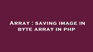 Array : saving image in byte array in php