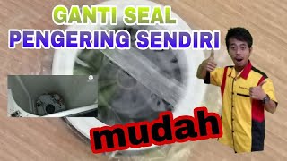 GANTI SEAL PENGERING SENDIRI...