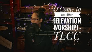 O Come to the Altar (Elevation Worship) - TLCC Worship