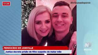 Feminicídio em Joinville: Justiça decreta prisão de filho suspeito de matar mãe