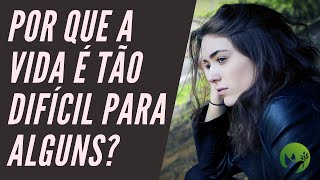 Por que a vida é tão difícil para alguns?(REFLEXÃO)