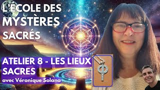 Atelier 8 : LES LIEUX SACRES - L'École des Mystères Sacrés avec Véronique Solana