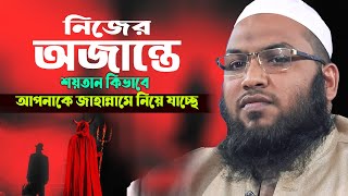 শয়তান কিভাবে আপনাকে জাহান্নামে নিয়ে যাচ্ছ I মাওলানা মুহাম্মদ ইসমাঈল বুখারী {কাশিয়ানী}