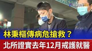 林秉樞傳病危搶救？ 北所證實去年12月戒護就醫