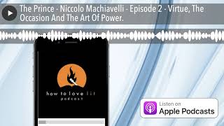 The Prince - Niccolo Machiavelli - Episode 2 - Virtue, The Occasion And The Art Of Power.
