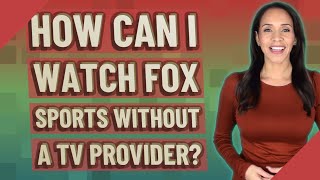 How can I watch Fox Sports without a TV provider?