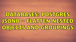 Databases: Postgres JSONB - Flatten nested objects and groupings