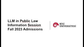 LLM in Public Law - Information Session Fall 2023 Admissions Koç University