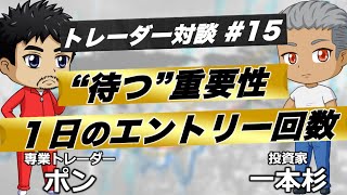 【FX】待つことの本当の意味｜1日のエントリー回数｜1日5pipsの凄さ｜トレーダー対談#15