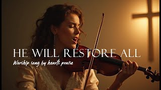 He Will Restore All | Powerful Christian Worship Song of Hope by Hearts Praise