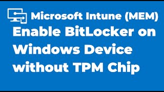 52. Enabling BitLocker on Windows Device without TPM with Intune