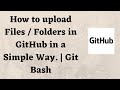 How to upload Files / Folders in GitHub in a Simple Way. | Git Bash