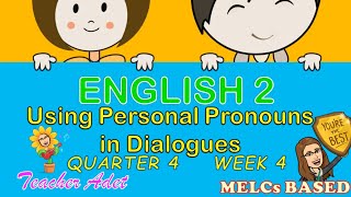 ENGLISH 2 QUARTER 4 WEEK 4 || MELCs || USING PERSONAL PRONOUNS IN DIALOGUES