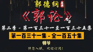 郭德纲｜单口相声｜整场闲白｜第二季【郭论】第 131 至 135 集（全 150 集）｜师爷 / 三国修仙 / 春运 / 贸易战 / 姓氏｜2 小时助眠