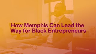 How Memphis Can Lead the Way for Black Entrepreneurs