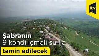 Şabranın doqquz kəndi içməli su ilə təmin ediləcək