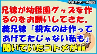 【スカッとする話 義家族】義兄嫁が幼稚園グッズを作るのを私にお願いしてきた。義兄嫁「親友のは作ってあげてたじゃない、私のも」→そこにコトメがｗｗｗｗｗ（スカッとティータイム）