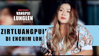 ZIRTLUANGPUII - DI ENCHIMLOH | VANGPUI LUNGLEN SEASON 5 (HAW RUNPUI)