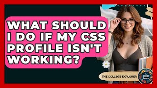 What Should I Do If My CSS Profile Isn't Working? - The College Explorer