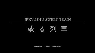 【公式】JR九州 東京支社制作　JRKYUSHU SWEET TRAIN 「或る列車」