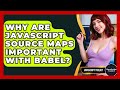 Why Are JavaScript Source Maps Important With Babel? - JavaScript Toolkit