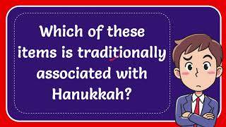 Which of these items is traditionally associated with Hanukkah? #Answer