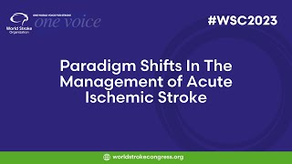 WSC 2023 | Paradigm Shifts In The Management of Acute Ischemic Stroke