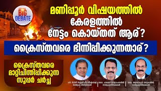 മണിപ്പുര്‍ വിഷയത്തില്‍ കേരളത്തില്‍ നേട്ടം കൊയ്തത് ആര്? ക്രൈസ്തവരെ ഭിന്നിപ്പിക്കുന്നതാര്? |BIG DEBATE