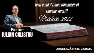 IULIAN CALISTRU - Iosif când îl ridică Dumnezeu el rămâne smerit! ( PREDICA 2022 )