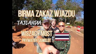 #57🇹🇭 TAJLANDIA - BIRMA ZAKAZ WJAZDU, WISZACY MOST, PRYWATNY SAMOLOT