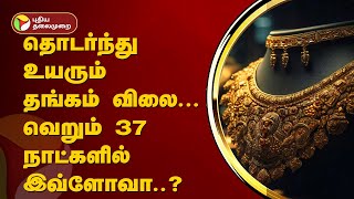 தொடர்ந்து உயரும் தங்கம் விலை... வெறும் 37 நாட்களில் இவ்ளோவா..? 😱😨 | Gold Price | PTT