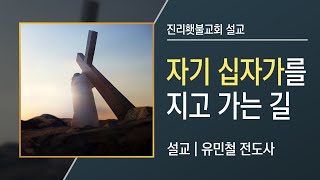 [예배설교] 자기 십자가를 지고 가는 길 | 유민철 전도사