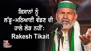 ਕਿਸਾਨਾਂ ਨੂੰ ਲੱਡੂ-ਮਠਿਆਈ ਵੰਡਣ ਦੀ ਹਾਲੇ ਲੋੜ ਨਹੀਂ : Rakesh Tikait | THE LIVE TODAY