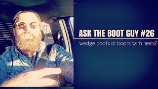 ASK THE BOOT GUY #26| Wedge boots or boots with heels?